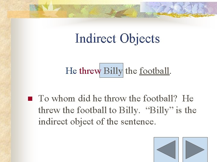 Indirect Objects He threw Billy the football. n To whom did he throw the
