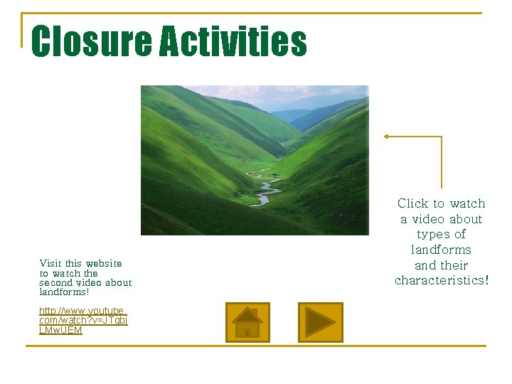 Closure Activities Visit this website to watch the second video about landforms! http: //www.