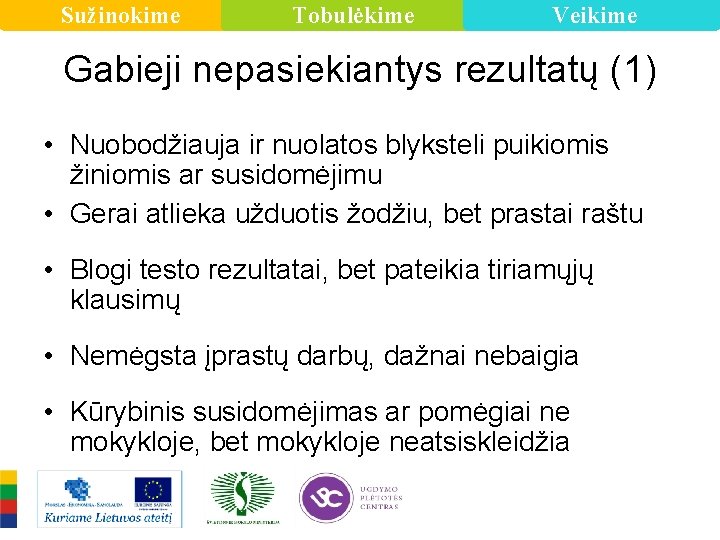 Sužinokime Tobulėkime Veikime Gabieji nepasiekiantys rezultatų (1) • Nuobodžiauja ir nuolatos blyksteli puikiomis žiniomis