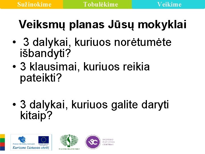 Sužinokime Tobulėkime Veiksmų planas Jūsų mokyklai • 3 dalykai, kuriuos norėtumėte išbandyti? • 3