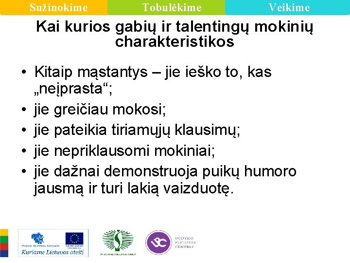 Sužinokime Tobulėkime Veikime Kai kurios gabių ir talentingų mokinių charakteristikos • Kitaip mąstantys –