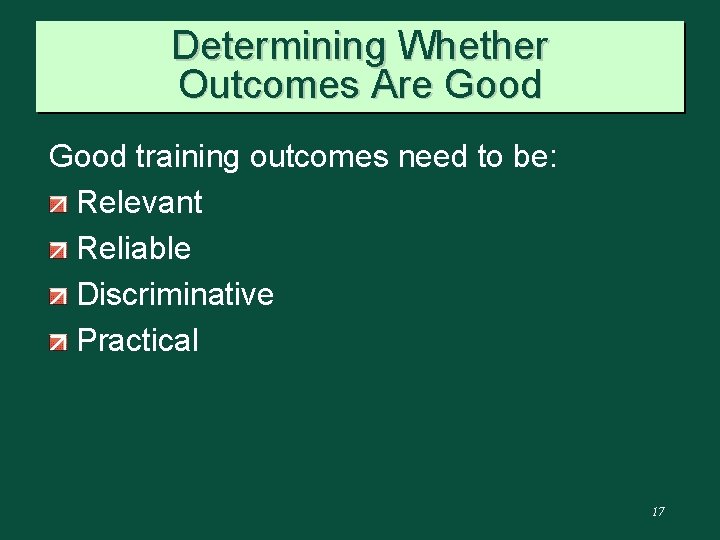Determining Whether Outcomes Are Good training outcomes need to be: Relevant Reliable Discriminative Practical