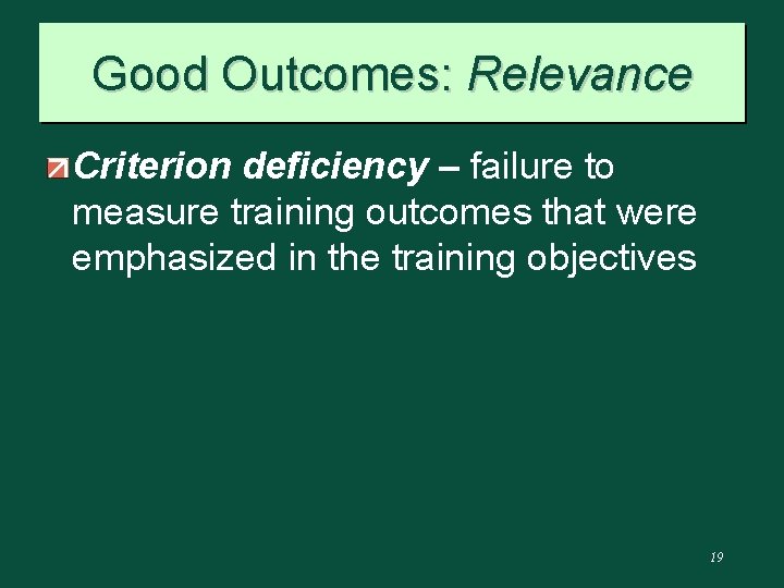 Good Outcomes: Relevance Criterion deficiency – failure to measure training outcomes that were emphasized