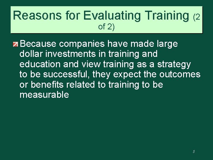 Reasons for Evaluating Training (2 of 2) Because companies have made large dollar investments