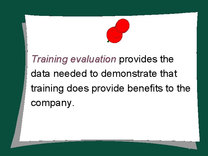 Training evaluation provides the data needed to demonstrate that training does provide benefits to