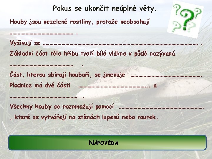 Pokus se ukončit neúplné věty. Houby jsou nezelené rostliny, protože neobsahují ……………………. Vyživují se Pokus se ukončit neúplné věty. Houby jsou nezelené rostliny, protože neobsahují ……………………. Vyživují se