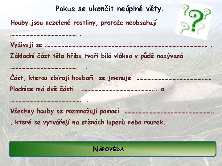 Pokus se ukončit neúplné věty. Houby jsou nezelené rostliny, protože neobsahují ……………………. Vyživují se