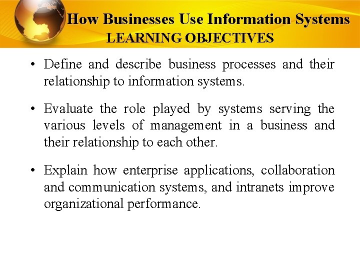 How Businesses Use Information Systems LEARNING OBJECTIVES • Define and describe business processes and