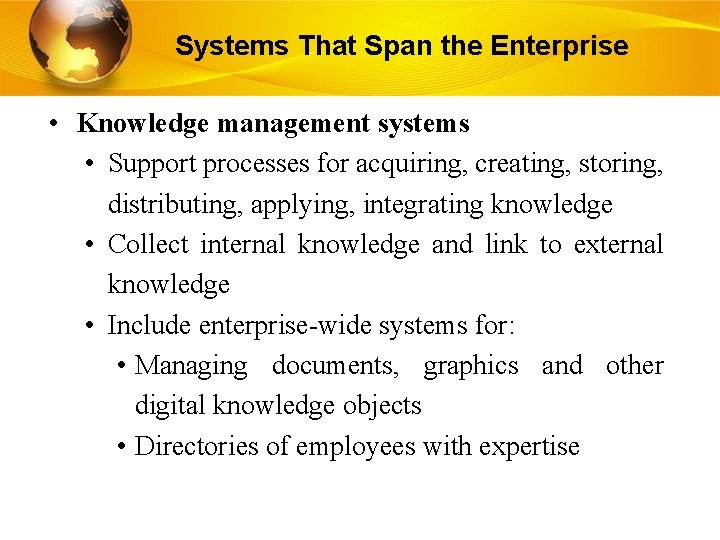 Systems That Span the Enterprise • Knowledge management systems • Support processes for acquiring,