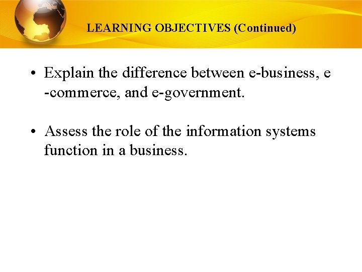 LEARNING OBJECTIVES (Continued) • Explain the difference between e-business, e -commerce, and e-government. •