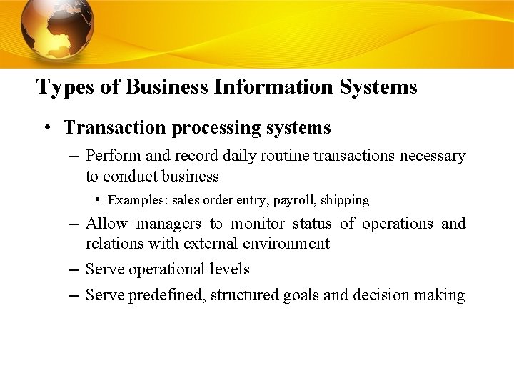 Types of Business Information Systems • Transaction processing systems – Perform and record daily