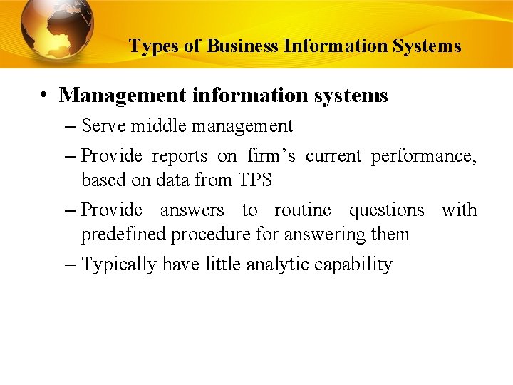 Types of Business Information Systems • Management information systems – Serve middle management –