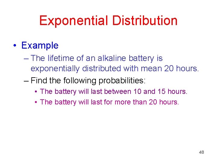Exponential Distribution • Example – The lifetime of an alkaline battery is exponentially distributed