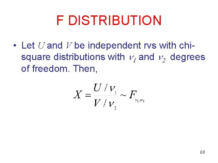 F DISTRIBUTION • Let U and V be independent rvs with chisquare distributions with