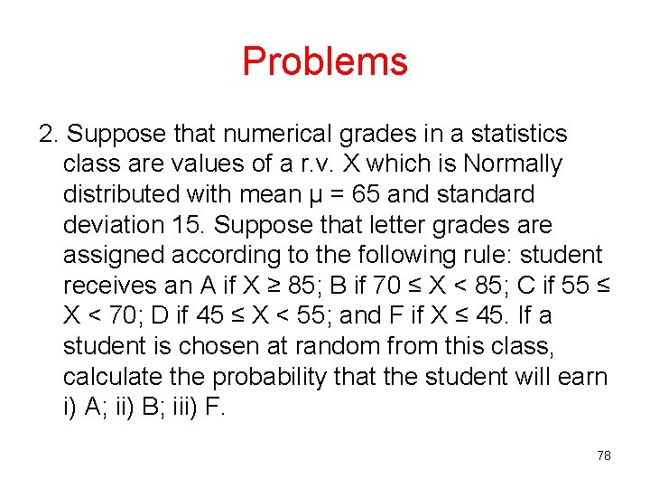 Problems 2. Suppose that numerical grades in a statistics class are values of a