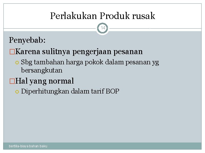 Perlakukan Produk rusak 14 Penyebab: �Karena sulitnya pengerjaan pesanan Sbg tambahan harga pokok dalam