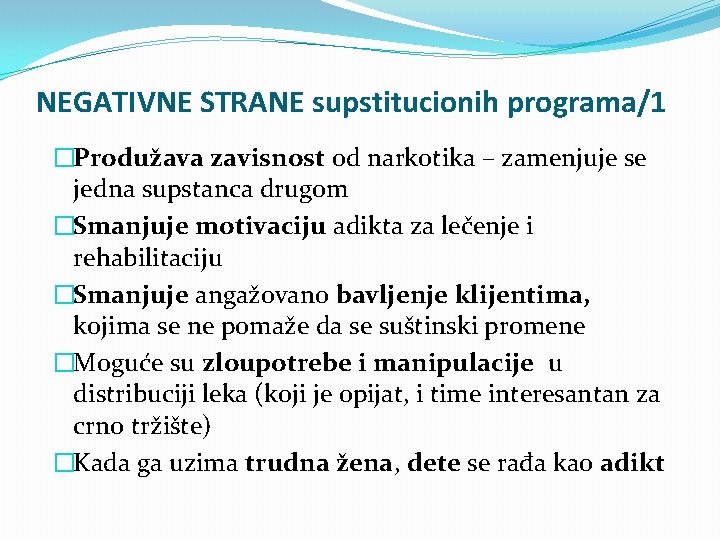 NEGATIVNE STRANE supstitucionih programa/1 �Produžava zavisnost od narkotika – zamenjuje se jedna supstanca drugom