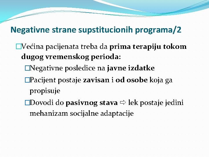 Negativne strane supstitucionih programa/2 �Većina pacijenata treba da prima terapiju tokom dugog vremenskog perioda: