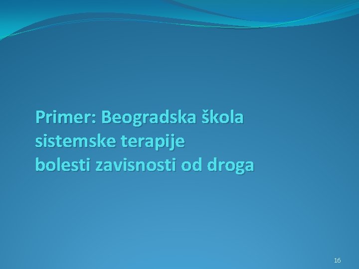 Primer: Beogradska škola sistemske terapije bolesti zavisnosti od droga 16 