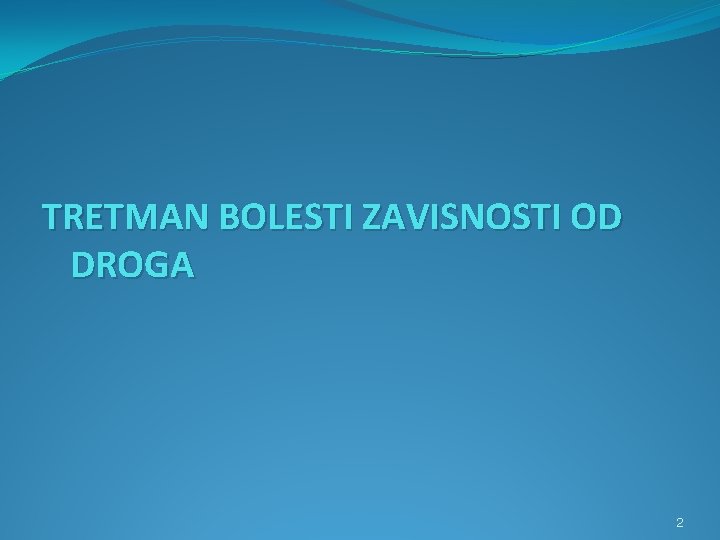 TRETMAN BOLESTI ZAVISNOSTI OD DROGA 2 