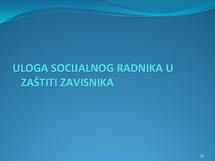 ULOGA SOCIJALNOG RADNIKA U ZAŠTITI ZAVISNIKA 30 