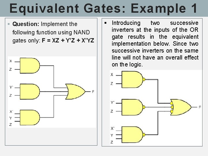 Equivalent Gates: Example 1 § Question: Implement the following function using NAND gates only: Equivalent Gates: Example 1 § Question: Implement the following function using NAND gates only: