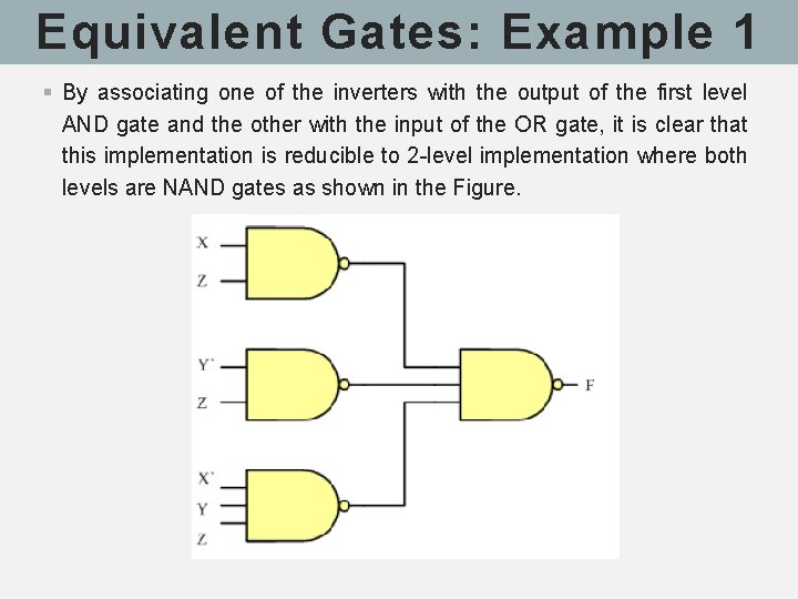 Equivalent Gates: Example 1 § By associating one of the inverters with the output Equivalent Gates: Example 1 § By associating one of the inverters with the output