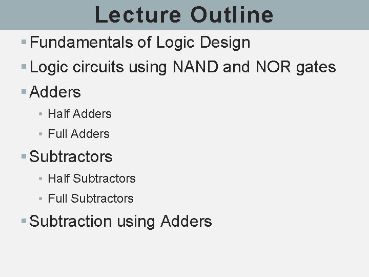 Lecture Outline § Fundamentals of Logic Design § Logic circuits using NAND and NOR Lecture Outline § Fundamentals of Logic Design § Logic circuits using NAND and NOR