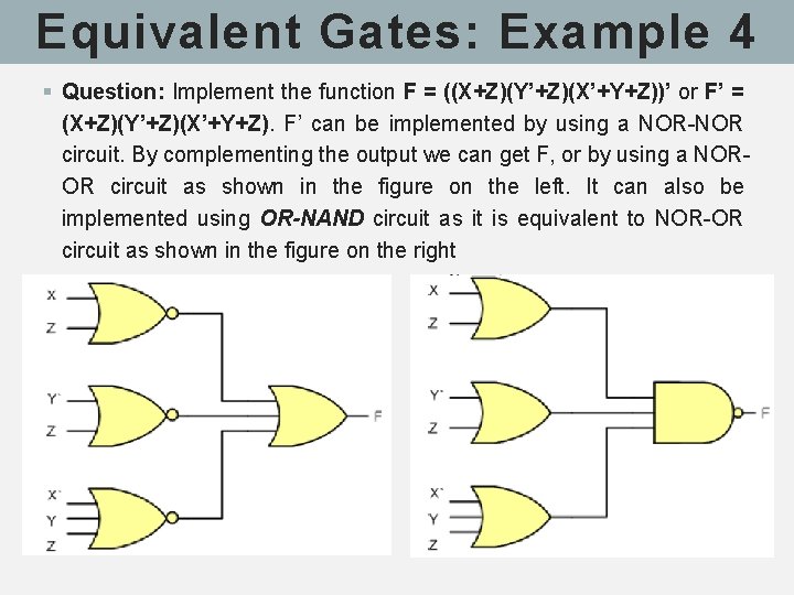 Equivalent Gates: Example 4 § Question: Implement the function F = ((X+Z)(Y’+Z)(X’+Y+Z))’ or F’ Equivalent Gates: Example 4 § Question: Implement the function F = ((X+Z)(Y’+Z)(X’+Y+Z))’ or F’