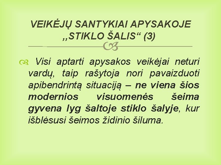 VEIKĖJŲ SANTYKIAI APYSAKOJE , , STIKLO ŠALIS“ (3) Visi aptarti apysakos veikėjai neturi vardų,