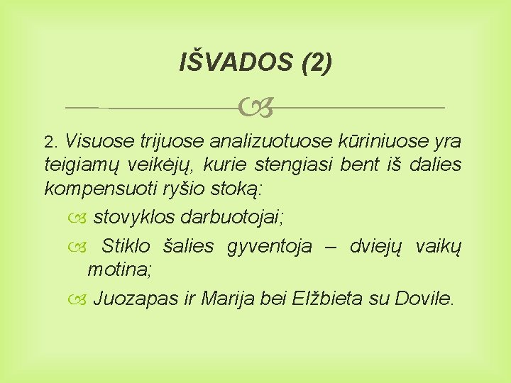 IŠVADOS (2) 2. Visuose trijuose analizuotuose kūriniuose yra teigiamų veikėjų, kurie stengiasi bent iš