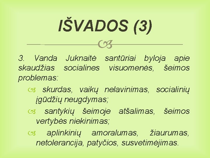 IŠVADOS (3) 3. Vanda Juknaitė santūriai byloja apie skaudžias socialines visuomenės, šeimos problemas: skurdas,