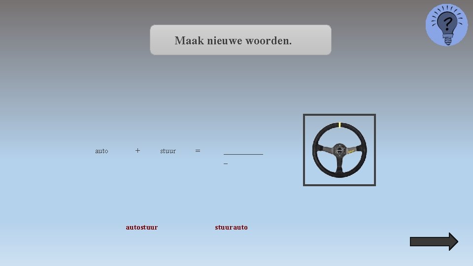 Maak nieuwe woorden. auto + autostuur = _____ _ stuurauto 