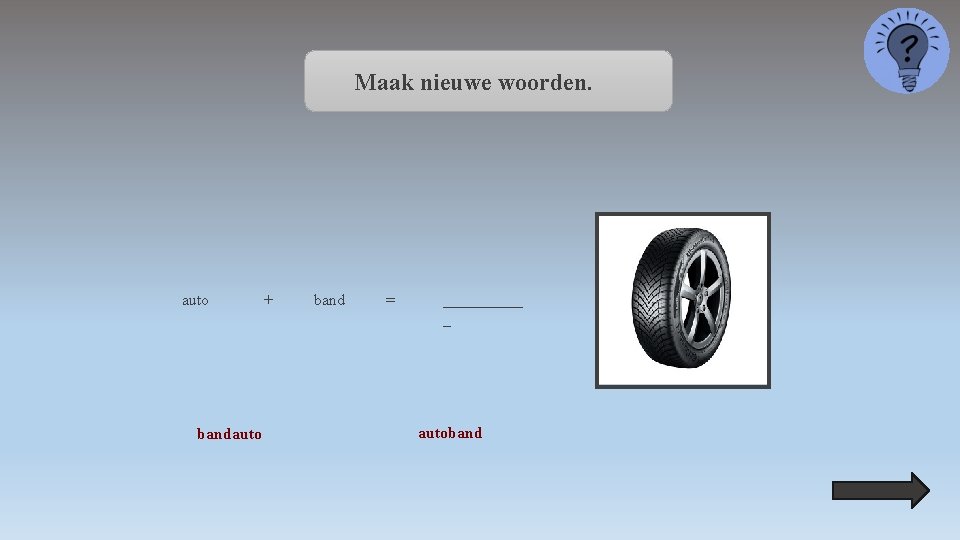 Maak nieuwe woorden. auto bandauto + band = _____ _ autoband 