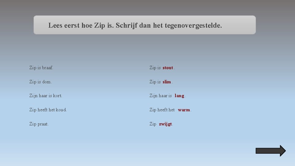 Lees eerst hoe Zip is. Schrijf dan het tegenovergestelde. Zip is braaf. Zip is