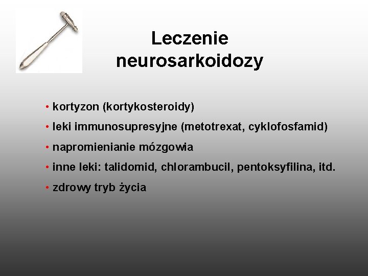 Leczenie neurosarkoidozy • kortyzon (kortykosteroidy) • leki immunosupresyjne (metotrexat, cyklofosfamid) • napromienianie mózgowia •