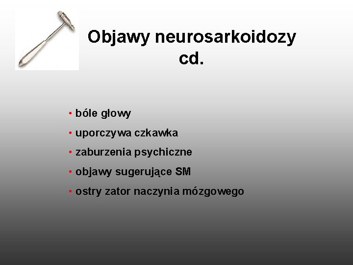 Objawy neurosarkoidozy cd. • bóle głowy • uporczywa czkawka • zaburzenia psychiczne • objawy