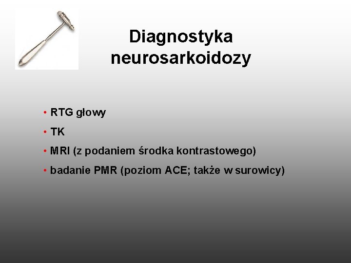 Diagnostyka neurosarkoidozy • RTG głowy • TK • MRI (z podaniem środka kontrastowego) •