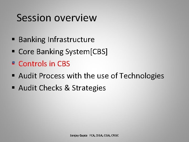 Session overview § § § Banking Infrastructure Core Banking System[CBS] Controls in CBS Audit