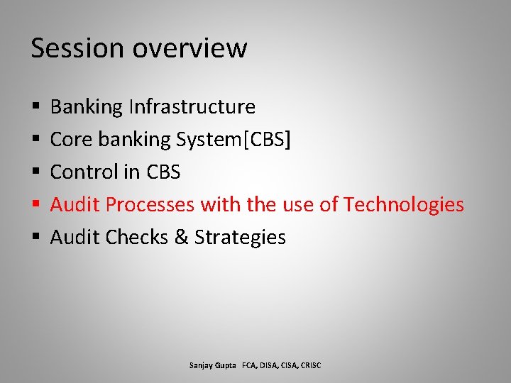 Session overview § § § Banking Infrastructure Core banking System[CBS] Control in CBS Audit