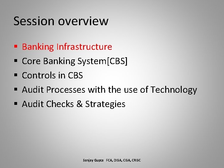 Session overview § § § Banking Infrastructure Core Banking System[CBS] Controls in CBS Audit