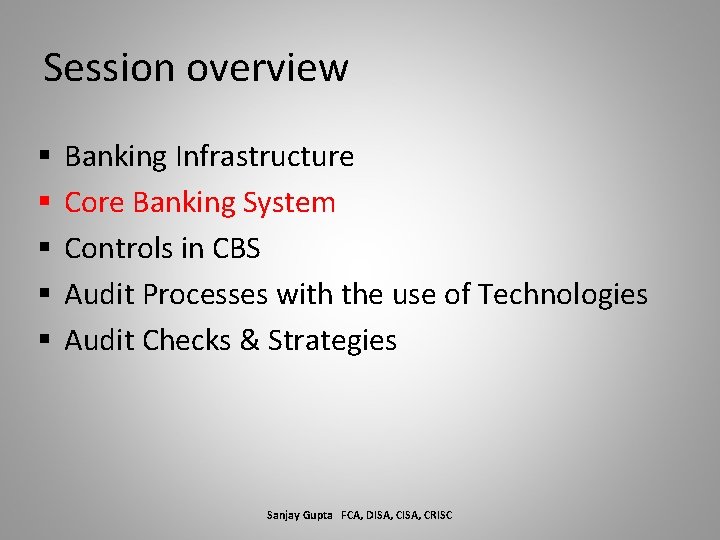 Session overview § § § Banking Infrastructure Core Banking System Controls in CBS Audit