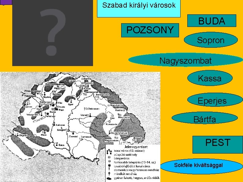 Szabad királyi városok POZSONY BUDA Sopron Nagyszombat Kassa Eperjes Bártfa PEST Sokféle kiváltsággal 