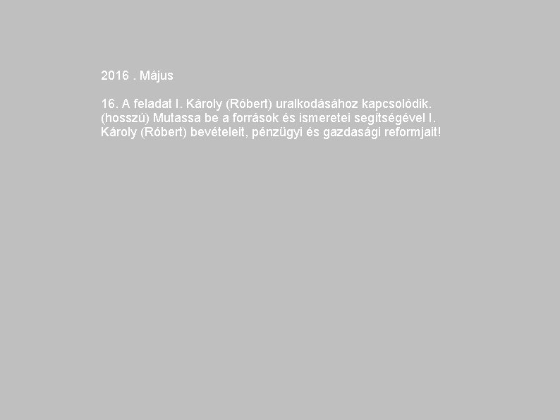 2016. Május 16. A feladat I. Károly (Róbert) uralkodásához kapcsolódik. (hosszú) Mutassa be a