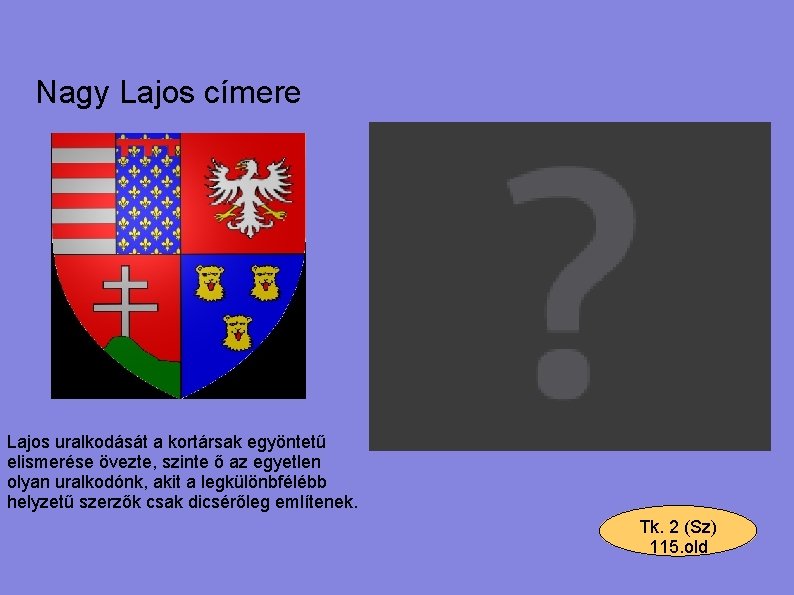 Nagy Lajos címere Lajos uralkodását a kortársak egyöntetű elismerése övezte, szinte ő az egyetlen