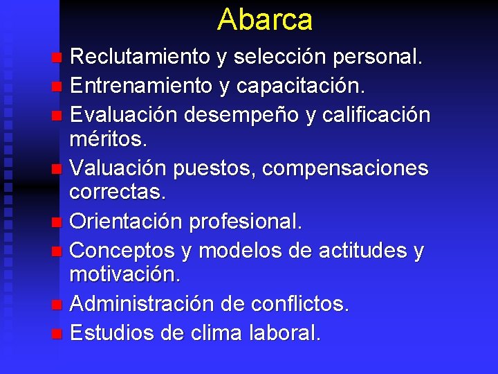 Abarca Reclutamiento y selección personal. n Entrenamiento y capacitación. n Evaluación desempeño y calificación