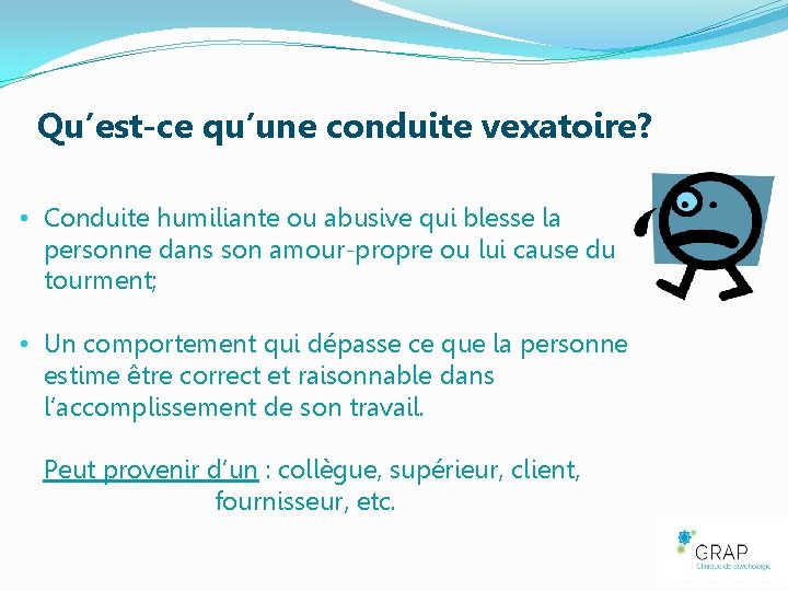 Qu’est-ce qu’une conduite vexatoire? • Conduite humiliante ou abusive qui blesse la personne dans