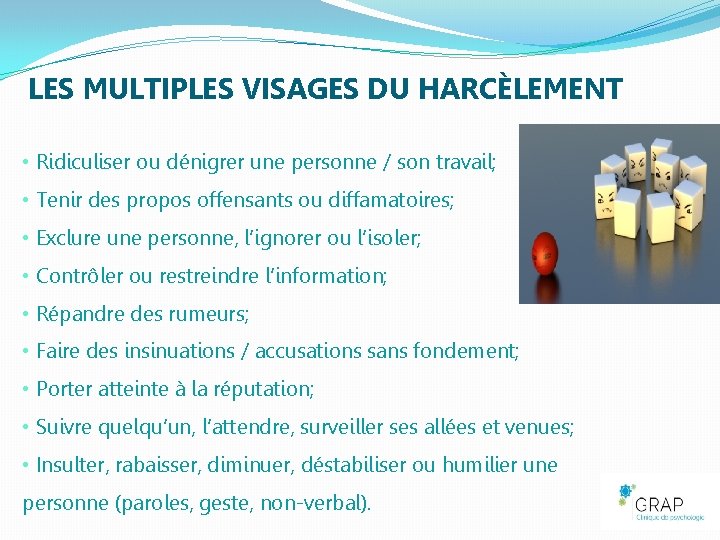 LES MULTIPLES VISAGES DU HARCÈLEMENT • Ridiculiser ou dénigrer une personne / son travail;