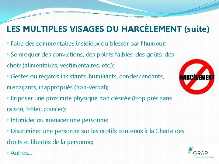 LES MULTIPLES VISAGES DU HARCÈLEMENT (suite) • Faire des commentaires insidieux ou blesser par