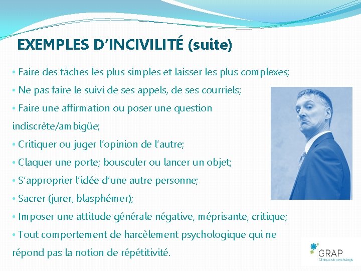EXEMPLES D’INCIVILITÉ (suite) • Faire des tâches les plus simples et laisser les plus